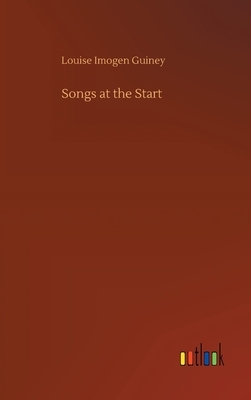 Songs at the Start by Louise Imogen Guiney