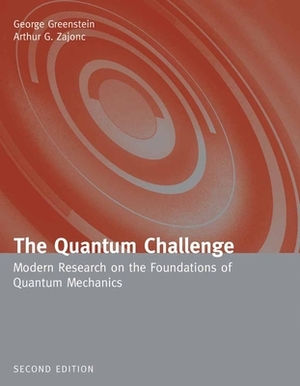 The Quantum Challenge: Modern Research on the Foundations of Quantum Mechanics by Arthur Zajonc, George Greenstein