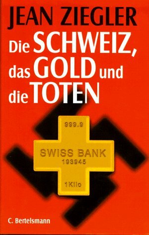 Die Schweiz, Das Gold Und Die Toten / Jean Ziegler by Jean Ziegler