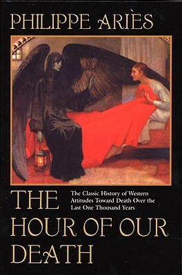 The Hour of Our Death: The Classic History of Western Attitudes Toward Death Over the Last One Thousand Years by Philippe Ariès