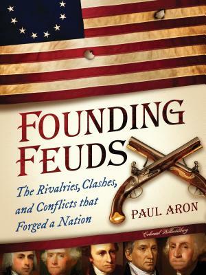Founding Feuds: The Rivalries, Clashes, and Conflicts That Forged a Nation by Paul Aron