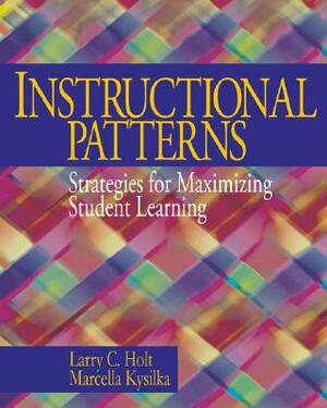 Instructional Patterns: Strategies for Maximizing Student Learning by Marcella L. Kysilka, Larry Charles Holt