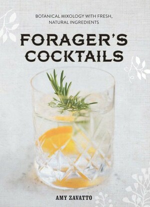 Drinking & Gathering: Forager's Mixology with Fresh, Healthy Ingredients by Amy Zavatto