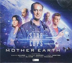 Star Cops - Mother Earth Part 1 by Christopher Hatherall, Helen Goldwyn, Guy Adams, Trevor Cooper, Simon Holub, David Calder, Andrew Smith, Ian Potter, Martin Montague, Rakhee Thakrar