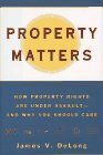 Property Matters: How Property Rights Are Under AssaultAnd Why You Should Care by James V. DeLong