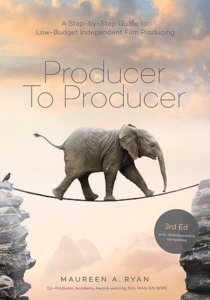Producer to Producer 2nd edition: A Step-by-Step Guide to Low-Budget Independent Film Producing by Maureen Ryan, Maureen Ryan