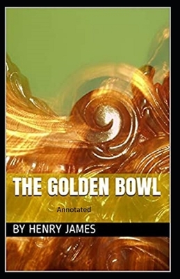 The Golden Bowl: Classic Original Edition By Henry James (Annotated) by Henry James