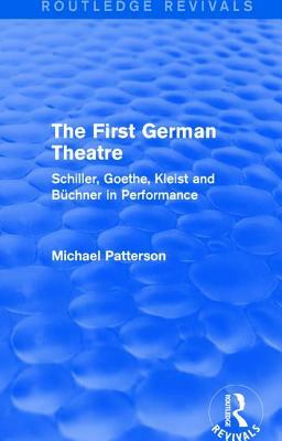 The First German Theatre (Routledge Revivals): Schiller, Goethe, Kleist and Büchner in Performance by Michael Patterson