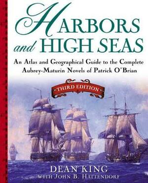 Harbors and High Seas: An Atlas and Geographical Guide to the Complete Aubrey-Maturin Novels of Patrick O'Brian, Third Edition by John B. Hattendorf, Dean King