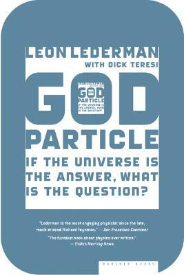 The God Particle: If the Universe Is the Answer, What Is the Question? by Dick Teresi, Leon Lederman