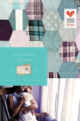 A Promise in Pieces: Quilts of Love Series by Emily T. Wierenga