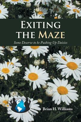 Exiting the Maze: Some Deserve to Be Pushing Up Daisies by Brian H. Williams