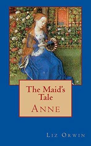 The Maid's Tale: Anne by Liz Orwin