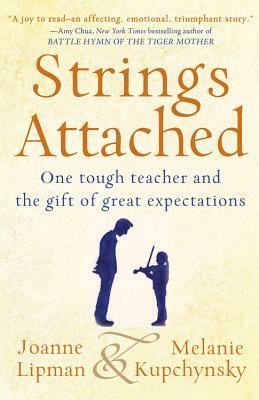 Strings Attached: One Tough Teacher and the Gift of Great Expectations by Melanie Kupchynsky, Joanne Lipman