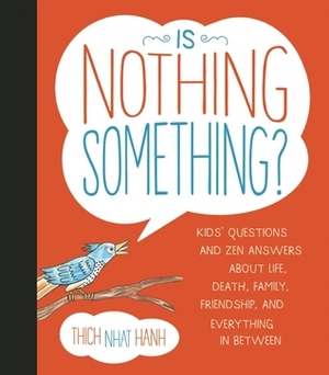 Is Nothing Something?: Kids' Questions and Zen Answers About Life, Death, Family, Friendship, and Everything in Between by Thích Nhất Hạnh, Jessica McClure