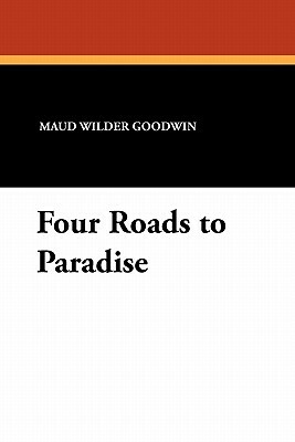 Four Roads to Paradise by Maud Wilder Goodwin
