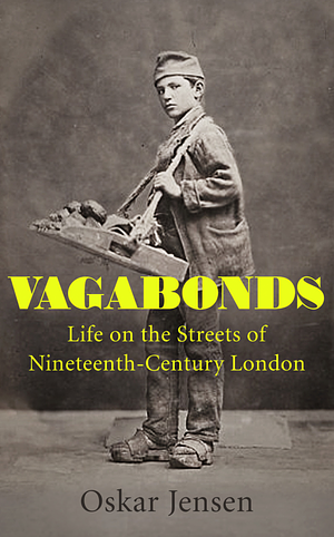 Vagabonds: Life on the Streets of Nineteenth-century London by Oskar Jensen
