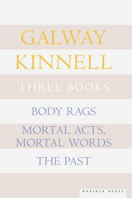 Three Books: Body Rags; Mortal Acts, Mortal Words; The Past by Galway Kinnell