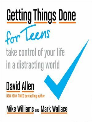Getting Things Done for Teens: Take Control of Your Life in a Distracting World by David Allen