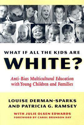 What If All the Kids Are White?: Anti-Bias Multicultural Education with Young Children and Families by Louise Derman-Sparks