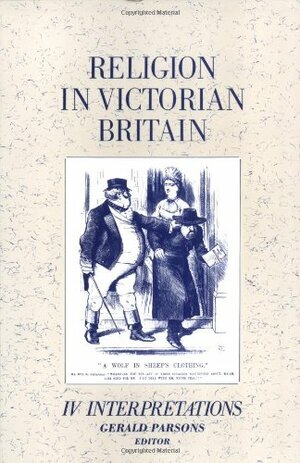 Religion in Victorian Britain, Vol. IV Interpretations by Gerald Parsons