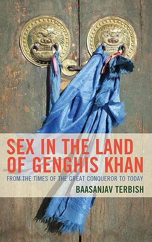 Sex in the Land of Genghis Khan: From the Times of the Great Conqueror to Today by Baasanjav Terbish