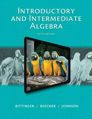 Introductory and Intermediate Algebra by Judith Beecher, Barbara Johnson, Marvin Bittinger