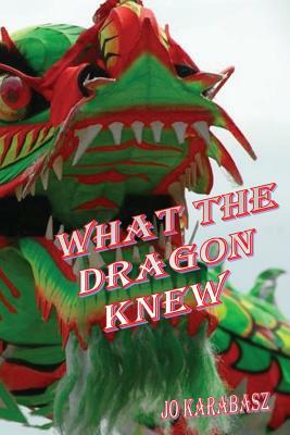 What the Dragon Knew by Jo Karabasz