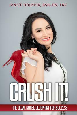 Crush It!: The Legal Nurse Blueprint For Success by Janice Dolnick Bsn