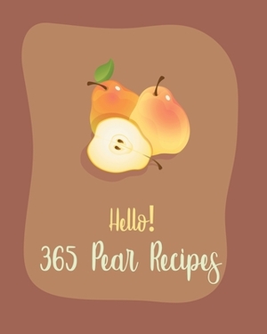 Hello! 365 Pear Recipes: Best Pear Cookbook Ever For Beginners [Book 1] by MS Fruit, MS Fleming