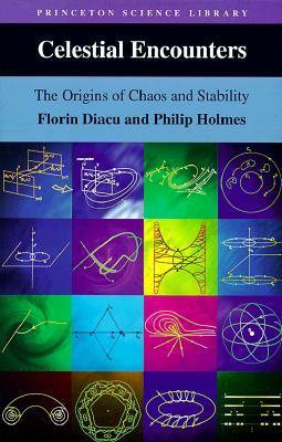 Celestial Encounters: The Origins of Chaos and Stability by Florin Diacu, Philip Holmes