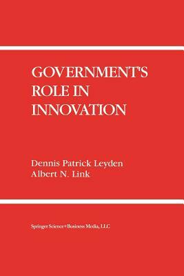 Government's Role in Innovation by Albert N. Link, Dennis Patrick Leyden