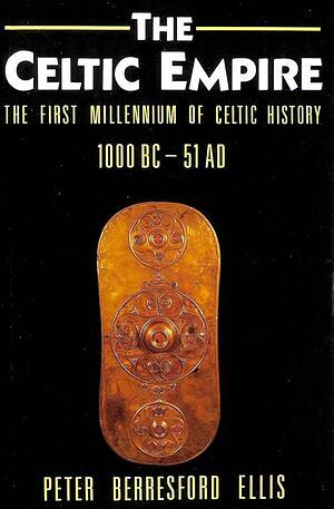 The Celtic Empire: The First Millennium of Celtic History : C. 1000 Bc-51 Ad by Peter Berresford Ellis, Peter Berresford Ellis