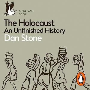 The Holocaust: An Unfinished History by Dan Stone