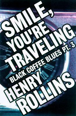 Smile, You're Traveling: Black Coffee Blues Part 3 by Henry Rollins