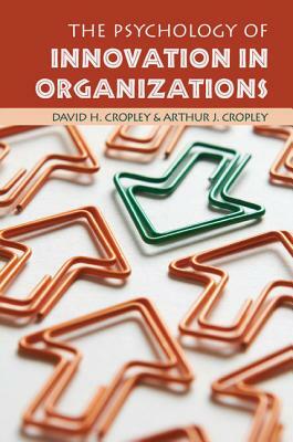 The Psychology of Innovation in Organizations by Arthur J. Cropley, David H. Cropley