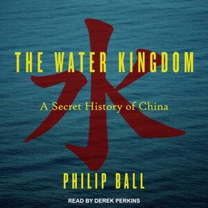 The Water Kingdom: A Secret History of China by Philip Ball