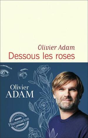 Dessous les roses by Olivier Adam