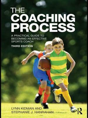 The Coaching Process: A Practical Guide to Becoming an Effective Sports Coach by Lynn Kidman, Stephanie J. Hanrahan