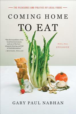 Coming Home to Eat: The Pleasures and Politics of Local Food by Gary Paul Nabhan