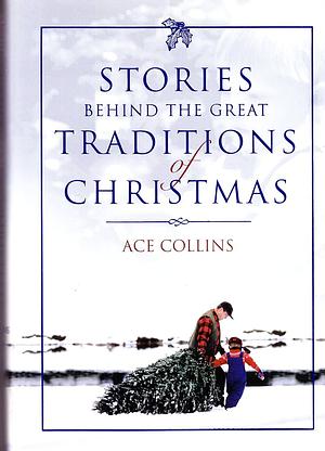 Stories Behind the Great Traditions of Christmas by Ace Collins