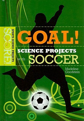 Goal! Science Projects with Soccer by Madeline Goodstein