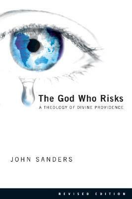 The God Who Risks: A Theology of Divine Providence by John Sanders