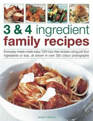 3 & 4 Ingredient Family Recipes: Everyday Meals Made Easy: 330 Fuss-Free Recipes Using Just Four Ingredients or Less, All Shown in Over 350 Color Phot by Jenny White