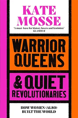 Warrior Queens &amp; Quiet Revolutionaries: How Women (Also) Built the World by Kate Mosse