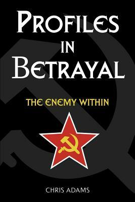 Profiles In Betrayal: The Enemy Within by Chris Adams