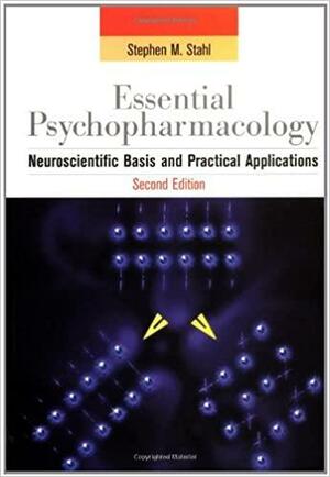 Essential Psychopharmacology: Neuroscientific Basis and Practical Applications by Stephen M. Stahl