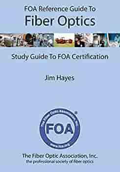 Foa Reference Guide to Fiber Optics: Study Guide to Foa Certification by Jim Hayes