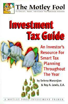 Motley Fool Investment Tax Guide : An Investor's Resource for Smart Tax Planning Throughout the Year by Selena Maranjian, Roy A. Lewis