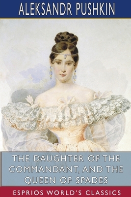 The Daughter of the Commandant, and The Queen of Spades (Esprios Classics) by Alexander Pushkin